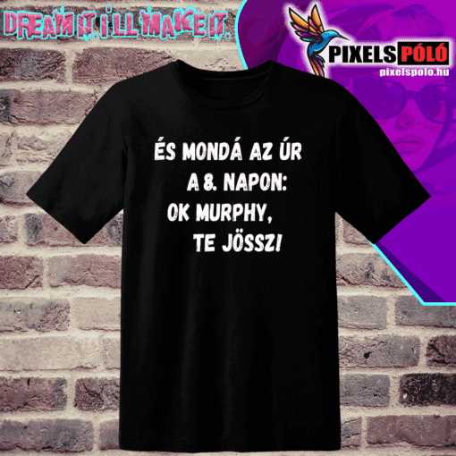 És mondá az úr a 8.napon ok Murphy te jössz