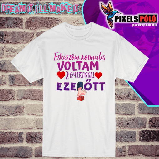 Esküszöm normális voltam két gyerekkel ezelőtt