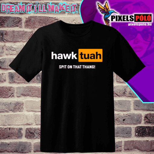 Hawk tuah spit on that thang