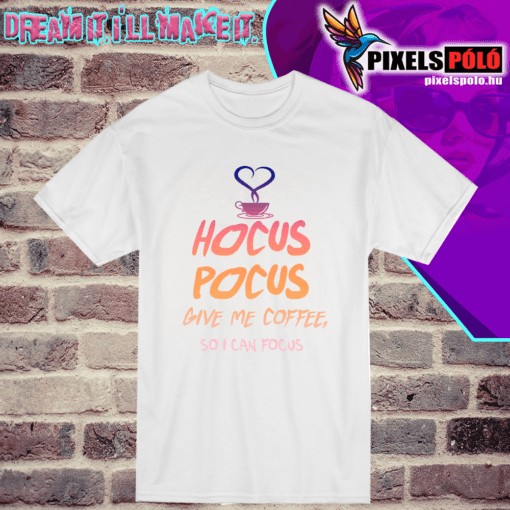Hocus pocus give me cofee,so i can focus