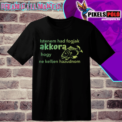 Istenem had fogjak akkora halat hogy ne kelljen hazudnom