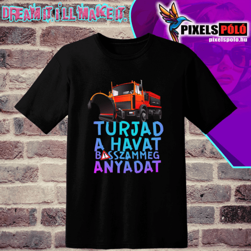 Turjad a havat basszammeg anyádat