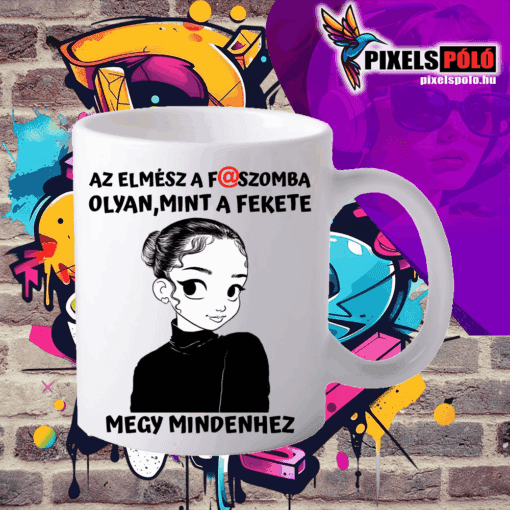 Az elmész a f@szomba olyan mint a fekete megy mindenhez.