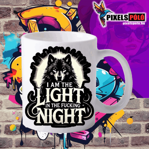 I am the light in the fucking night