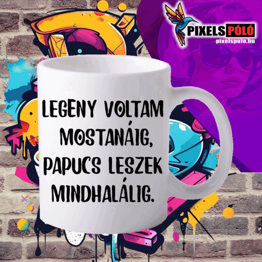 Legény voltam mostanáig papucs leszek mind halálig