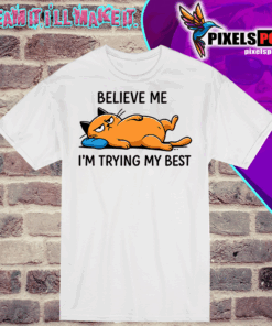 Believe me I am trying my best