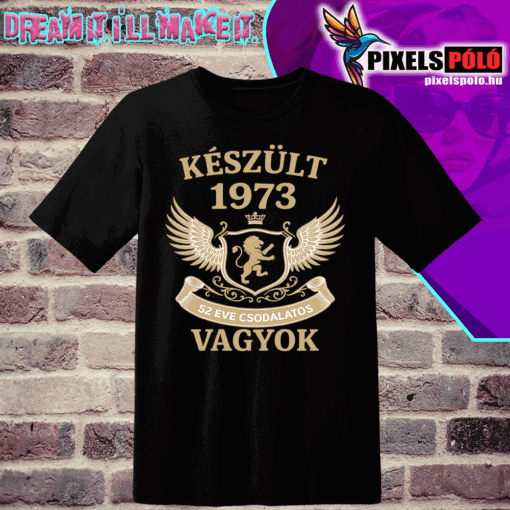 Készült 1973 52 éve csodálatos vagyok(Általatok kért évszámmal készítjük)
