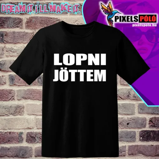 Lopni jöttem” feliratú vicces póló – humoros ajándék