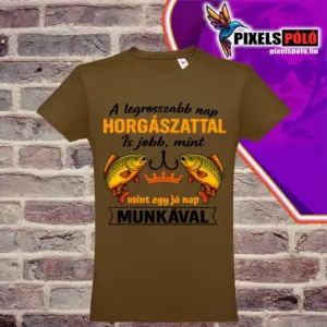 A legrosszabb nap horgászattal is jobb mint egy jó nap munkával póló