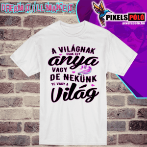 A világnak csak egy anya vagy de nekünk te vagy a világ