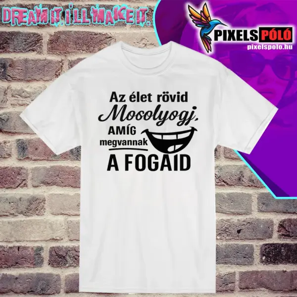 Az élet rövid, mosolyogj, amíg megvannak a fogaid
