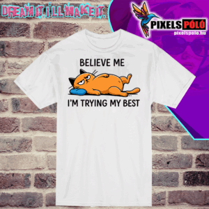 Believe me I am trying my best