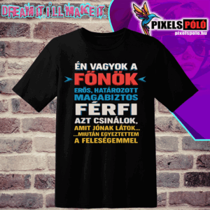 Én vagyok a főnök erős határozott magabiztos férfi azt csinálok amit jónak látok .miután egyeztettem a feleségemmel