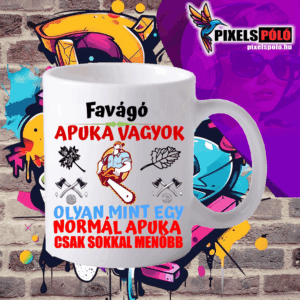 Favágó Apuka vagyok olyan mint egy normális Apuka csak sokkal menőbb