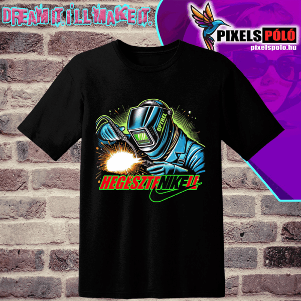 Hegesztő póló, grafikán egy hegesztő dolgozik fejpajzzsal a fején, alatta HEGESZTENI KELL szóvicc, Nike stílusban