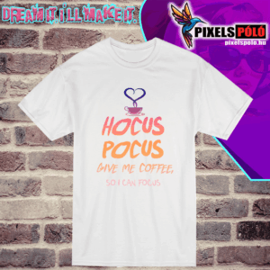 Hocus pocus give me cofee, so i can focus