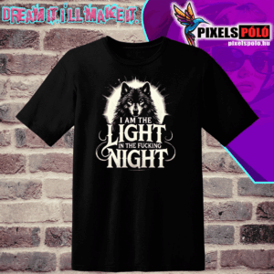 I AM THE LIGHT IN THE FUCKING NIGHT