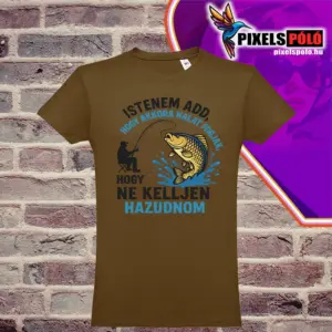 Istenem add, hogy akkora halat fogjak, hogy ne kelljen hazudnom póló