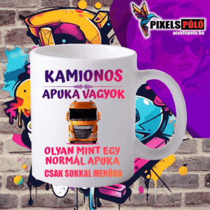 Kamionos apuka vagyok olyan mint egy normális apuka csak sokkal menőbb