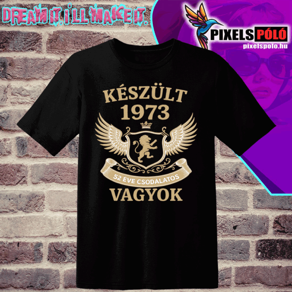 Készült 1973 52 éve csodálatos vagyok(Általatok kért évszámmal készítjük)