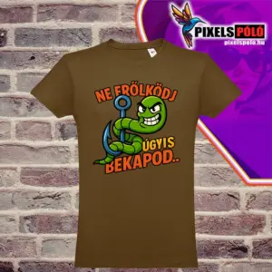 Ne erőlködj úgyis bekapod póló