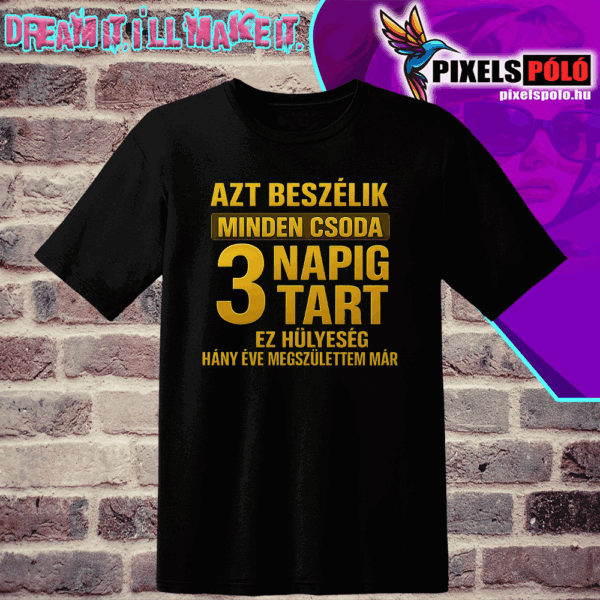 Azt beszélik minden csoda 3 napig tart . ez hülyeség hány éve megszülettem már arany