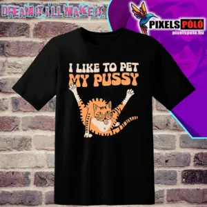 I LIKE TO PET MY PUSSY