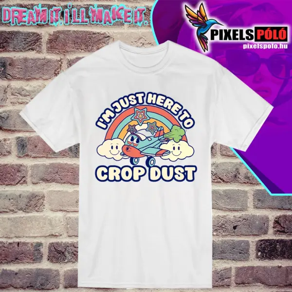 I'M JUST HERE TO CROP DUST