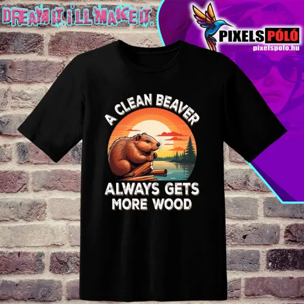 A clean beaver always gets more wood